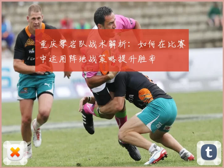 重庆攀岩队战术解析：如何在比赛中运用阵地战策略提升胜率