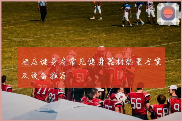 酒店健身房常见健身器材配置方案及设备推荐