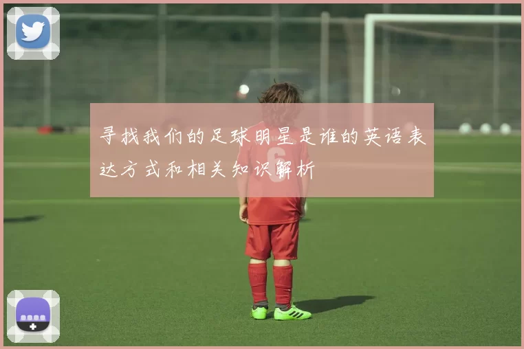 寻找我们的足球明星是谁的英语表达方式和相关知识解析