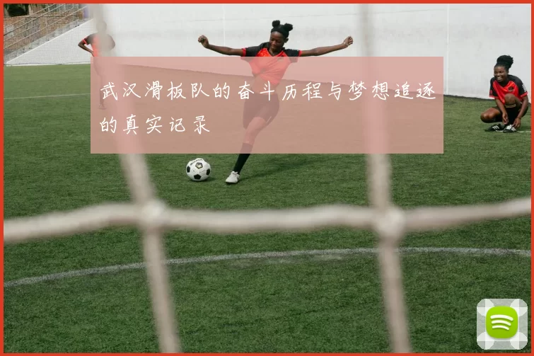 武汉滑板队的奋斗历程与梦想追逐的真实记录