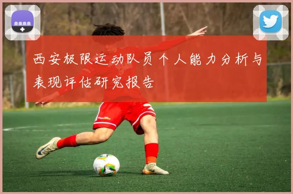 西安极限运动队员个人能力分析与表现评估研究报告