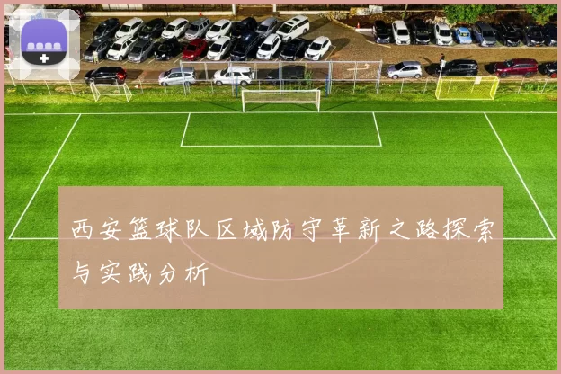 西安篮球队区域防守革新之路探索与实践分析