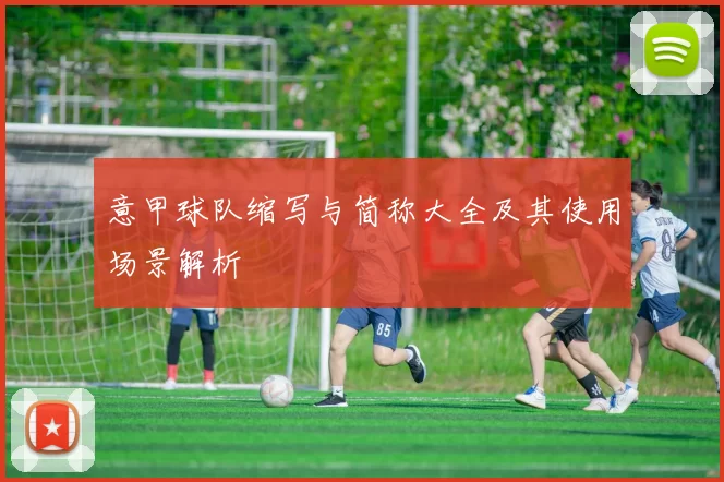 意甲球队缩写与简称大全及其使用场景解析