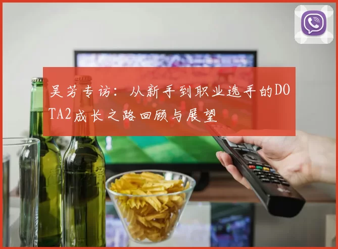 吴芳专访：从新手到职业选手的DOTA2成长之路回顾与展望